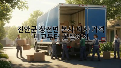 진안군 상전면 본사 이사, 가격 비교부터 꿀팁까지!