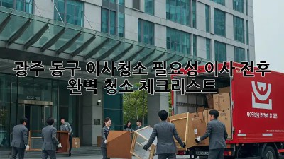 광주 동구 이사청소 필요성: 이사 전후 완벽 청소 체크리스트! ✨